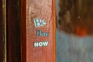 Be Here Now - when you've had enough be present